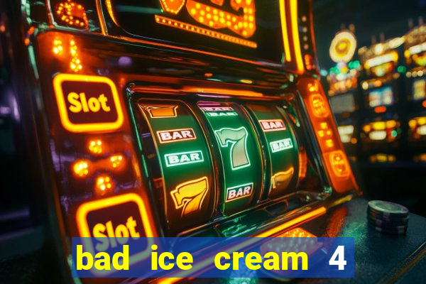 bad ice cream 4 click jogos